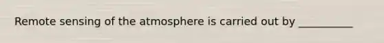 Remote sensing of the atmosphere is carried out by __________