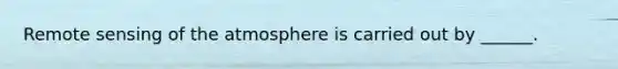 Remote sensing of the atmosphere is carried out by ______.