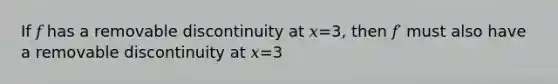 If 𝑓 has a removable discontinuity at 𝑥=3, then 𝑓′ must also have a removable discontinuity at 𝑥=3