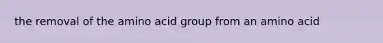 the removal of the amino acid group from an amino acid