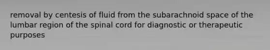 removal by centesis of fluid from the subarachnoid space of the lumbar region of the spinal cord for diagnostic or therapeutic purposes