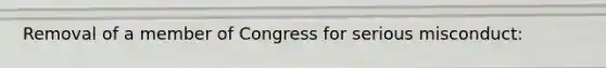 Removal of a member of Congress for serious misconduct: