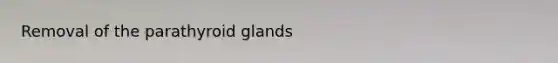Removal of the parathyroid glands