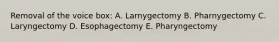 Removal of the voice box: A. Larnygectomy B. Pharnygectomy C. Laryngectomy D. Esophagectomy E. Pharyngectomy