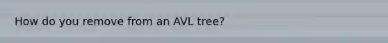 How do you remove from an AVL tree?