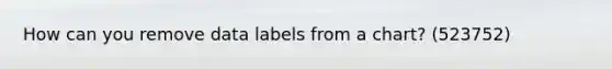 How can you remove data labels from a chart? (523752)