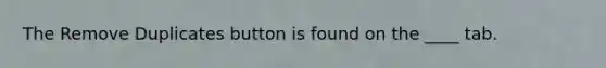 The Remove Duplicates button is found on the ____ tab.