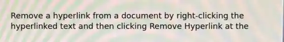 Remove a hyperlink from a document by right-clicking the hyperlinked text and then clicking Remove Hyperlink at the