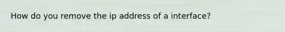 How do you remove the ip address of a interface?