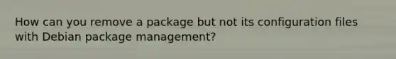 How can you remove a package but not its configuration files with Debian package management?