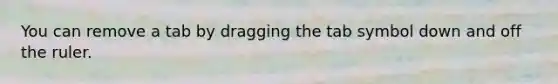 You can remove a tab by dragging the tab symbol down and off the ruler.