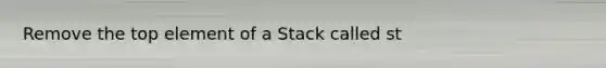 Remove the top element of a Stack called st