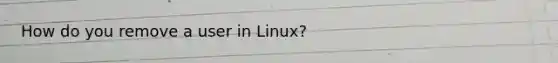 How do you remove a user in Linux?