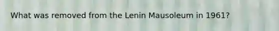 What was removed from the Lenin Mausoleum in 1961?