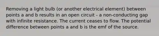 Removing a light bulb (or another electrical element) between points a and b results in an open circuit - a non-conducting gap with infinite resistance. The current ceases to flow. The potential difference between points a and b is the emf of the source.