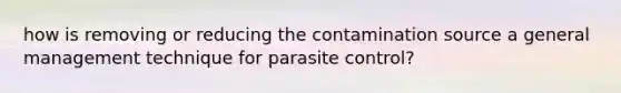 how is removing or reducing the contamination source a general management technique for parasite control?