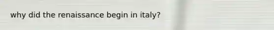 why did the renaissance begin in italy?