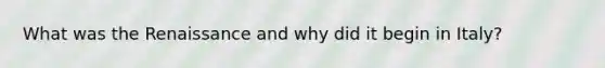What was the Renaissance and why did it begin in Italy?
