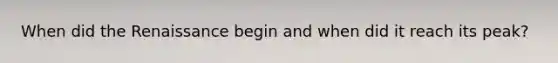When did the Renaissance begin and when did it reach its peak?