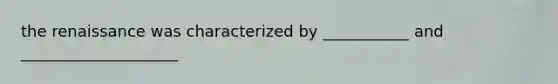 the renaissance was characterized by ___________ and ____________________