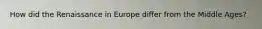 How did the Renaissance in Europe differ from the Middle Ages?