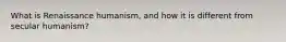 What is Renaissance humanism, and how it is different from secular humanism?