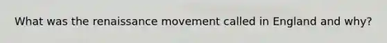 What was the renaissance movement called in England and why?