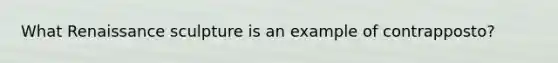 What Renaissance sculpture is an example of contrapposto?