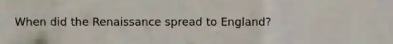 When did the Renaissance spread to England?
