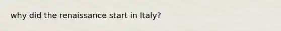 why did the renaissance start in Italy?