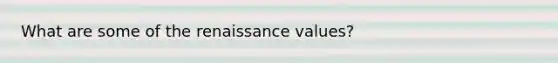 What are some of the renaissance values?