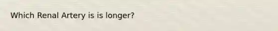 Which Renal Artery is is longer?