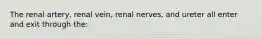 The renal artery, renal vein, renal nerves, and ureter all enter and exit through the: