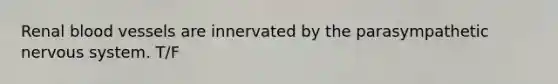 Renal blood vessels are innervated by the parasympathetic nervous system. T/F