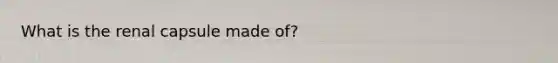 What is the renal capsule made of?