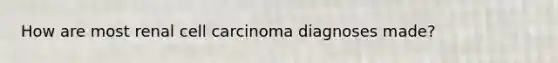 How are most renal cell carcinoma diagnoses made?