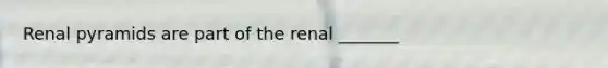 Renal pyramids are part of the renal _______