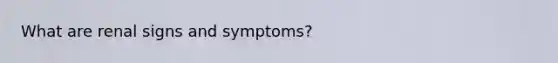 What are renal signs and symptoms?