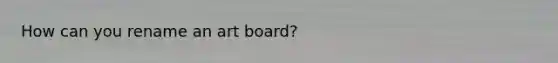 How can you rename an art board?