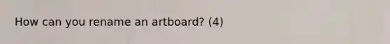 How can you rename an artboard? (4)