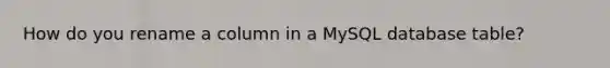 How do you rename a column in a MySQL database table?