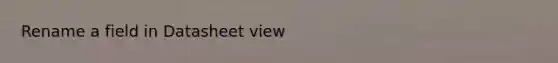 Rename a field in Datasheet view
