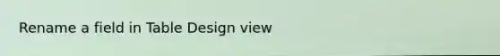 Rename a field in Table Design view