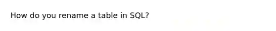 How do you rename a table in SQL?