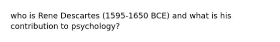 who is Rene Descartes (1595-1650 BCE) and what is his contribution to psychology?