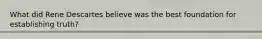 What did Rene Descartes believe was the best foundation for establishing truth?