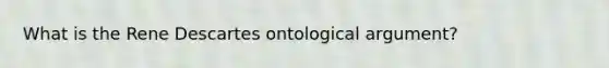 What is the Rene Descartes ontological argument?