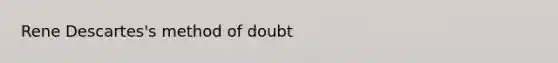 Rene Descartes's method of doubt