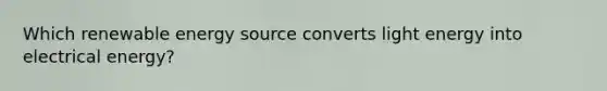 Which renewable energy source converts light energy into electrical energy?