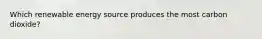Which renewable energy source produces the most carbon dioxide?